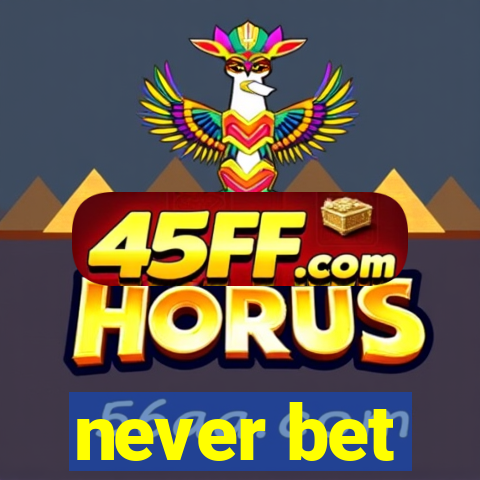 never bet